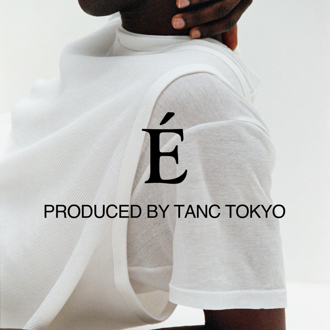 E PRODUCED BY TANC TOKYO 2025 Spring/Summer Capsule Collection