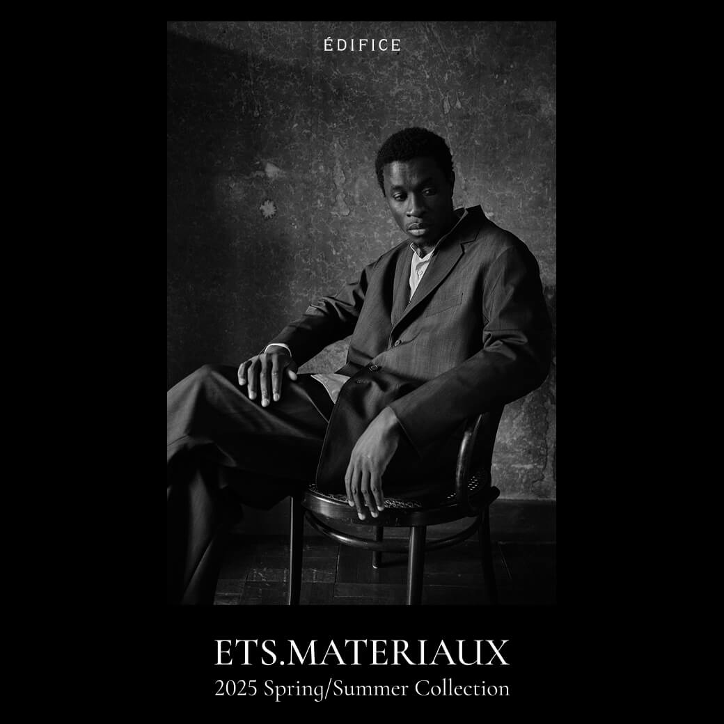 ETS.MATERIAUX 2025 Spring/Summer Collection｜EDIFICE｜特集