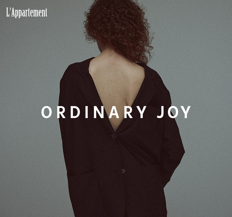 ORDINARY JOY 2023 DEBUT for L'Appartement｜L'Appartement