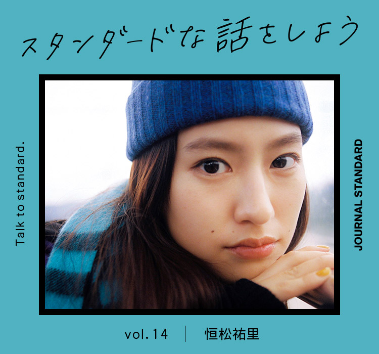 スタンダードな話をしよう。 vol.14 恒松祐里｜JOURNAL STANDARD LADYS