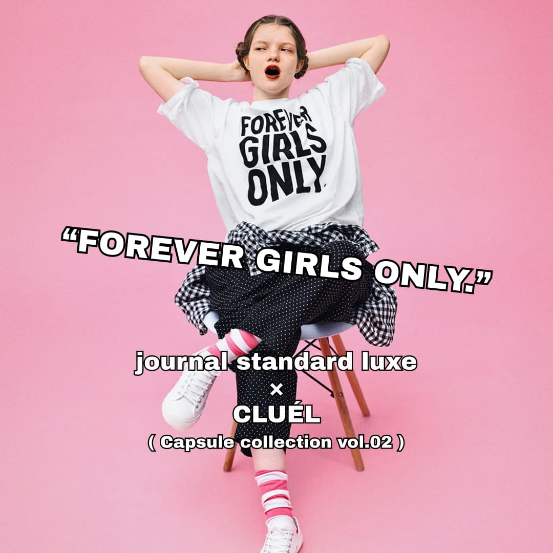 FOREVER GIRLS ONLY.” ( Capsule collection vol.02 )｜journal