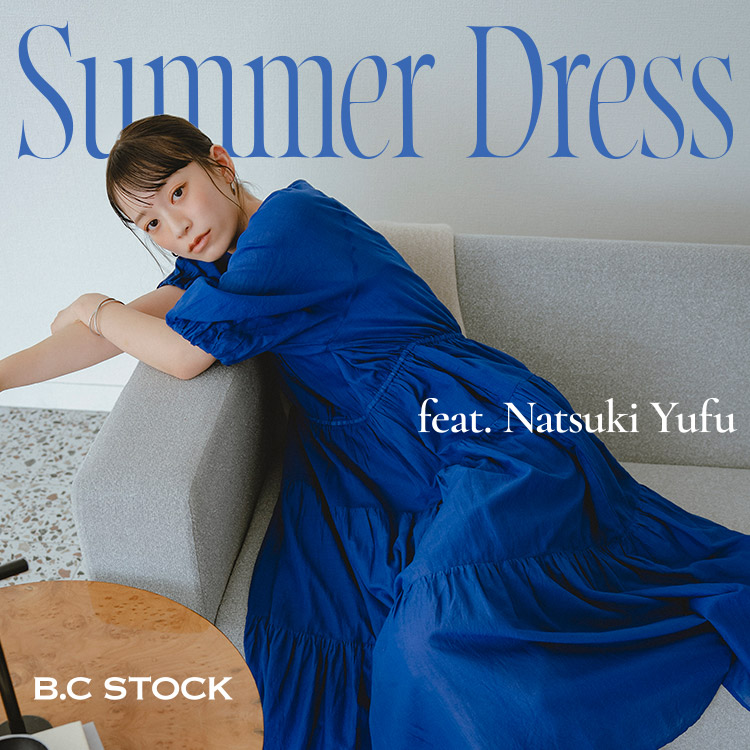 由布菜月、ワンピースで魅せる夏。｜B.C STOCK LADYS｜特集｜BAYCREW'S