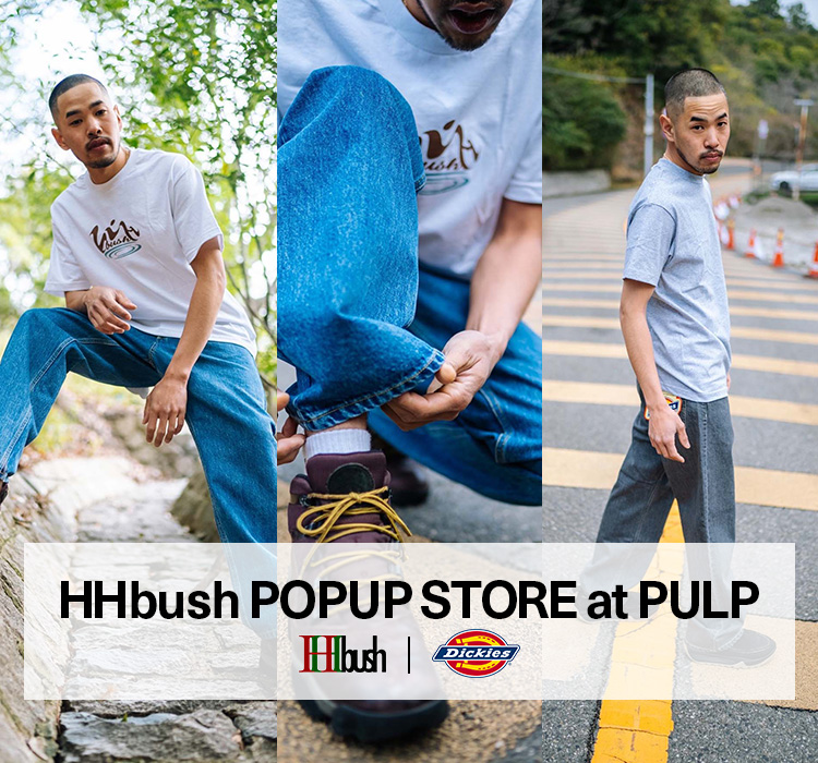HHbush POPUP STORE at PULP｜PULP｜特集｜BAYCREW'S STORE