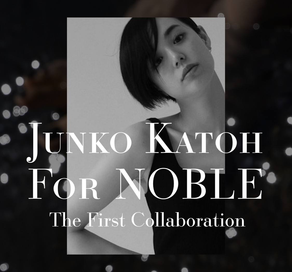 Junko Katoh For NOBLE The First Collaboration｜NOBLE｜特集
