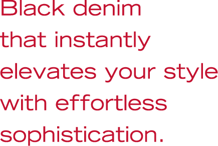 Black denim that instantly elevates your style with effortless sophistication.